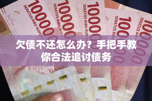 武汉欠债不还怎么办？手把手教你合法追讨债务