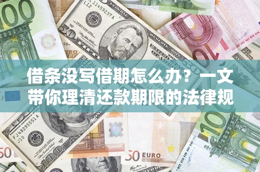 武汉借条没写借期怎么办？一文带你理清还款期限的法律规则