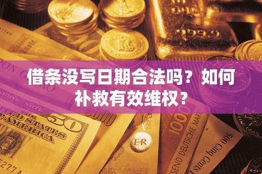 武汉借条没写日期合法吗？如何补救有效维权？