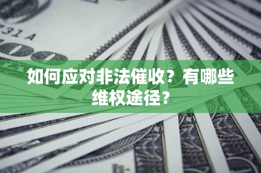 武汉如何应对非法催收？有哪些维权途径？