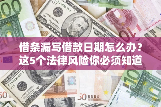 武汉借条漏写借款日期怎么办？这5个法律风险你必须知道