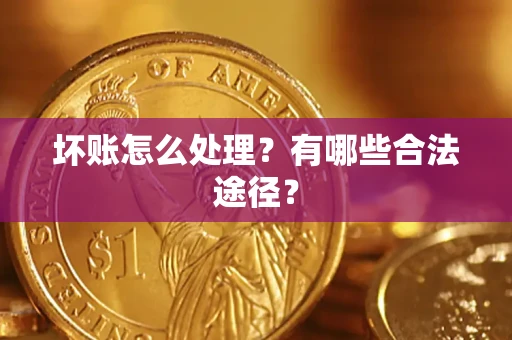 武汉坏账怎么处理？有哪些合法途径？