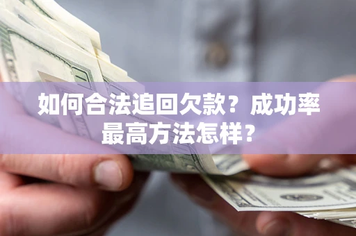 武汉如何合法追回欠款？成功率最高方法怎样？