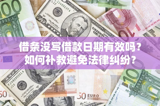 武汉借条没写借款日期有效吗？如何补救避免法律纠纷？