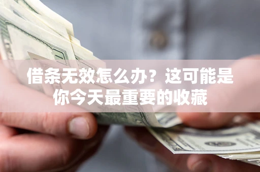 武汉借条无效怎么办？这可能是你今天最重要的收藏