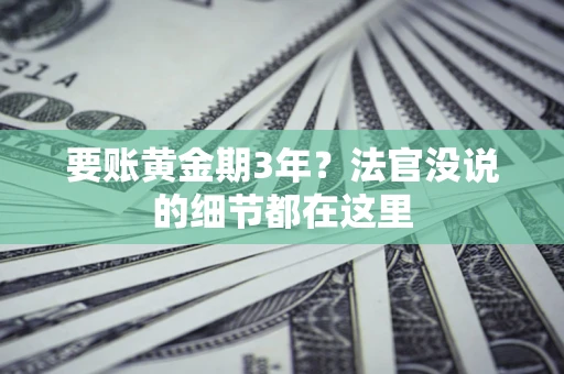 武汉要账黄金期3年？法官没说的细节都在这里