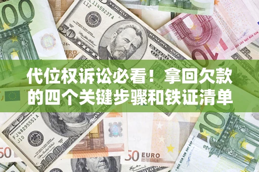 武汉代位权诉讼必看!拿回欠款的四个关键步骤和铁证清单 武汉代位权诉讼必看!拿回欠款的四个关键步骤和铁证清单