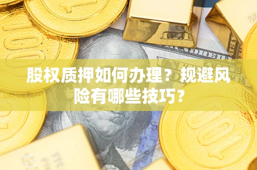 武汉股权质押如何办理？规避风险有哪些技巧？