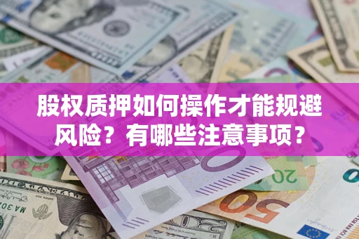 武汉股权质押如何操作才能规避风险？有哪些注意事项？