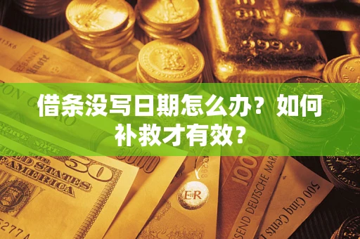 武汉借条没写日期怎么办？如何补救才有效？