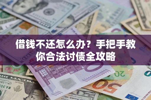 武汉借钱不还怎么办？手把手教你合法讨债全攻略