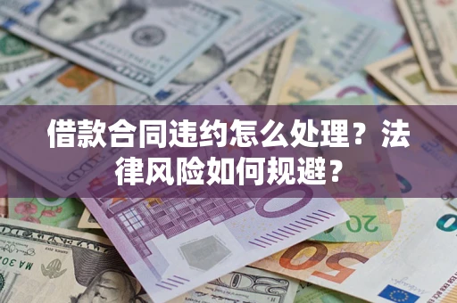 武汉借款合同违约怎么处理？法律风险如何规避？