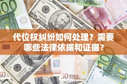 武汉代位权纠纷如何处理？需要哪些法律依据和证据？