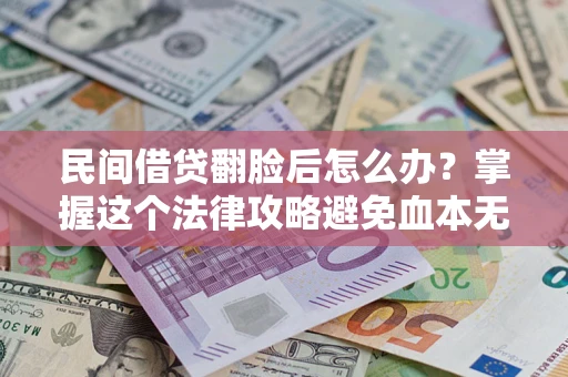 武汉民间借贷翻脸后怎么办？掌握这个法律攻略避免血本无归