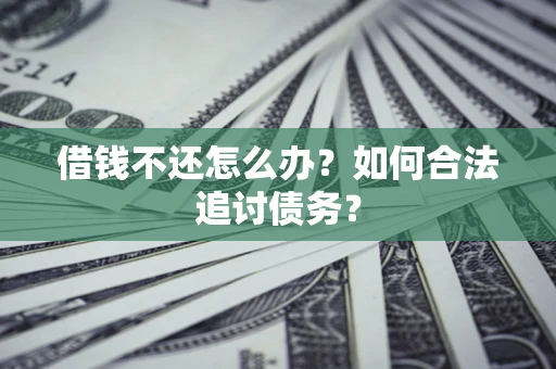 武汉借钱不还怎么办？如何合法追讨债务？