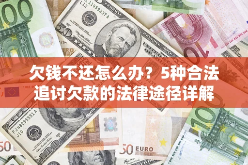 武汉欠钱不还怎么办？5种合法追讨欠款的法律途径详解