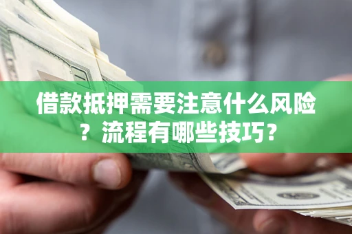 武汉借款抵押需要注意什么风险？流程有哪些技巧？