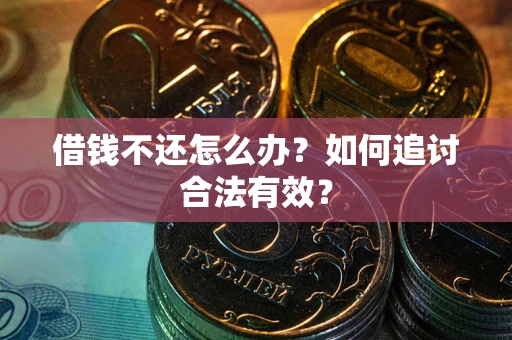 武汉借钱不还怎么办？如何追讨合法有效？