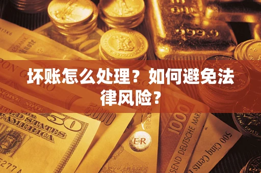 武汉坏账怎么处理？如何避免法律风险？