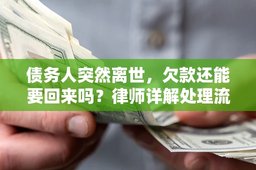 武汉债务人突然离世，欠款还能要回来吗？律师详解处理流程
