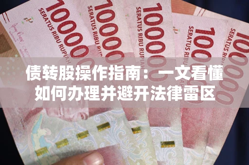 武汉债转股操作指南：一文看懂如何办理并避开法律雷区