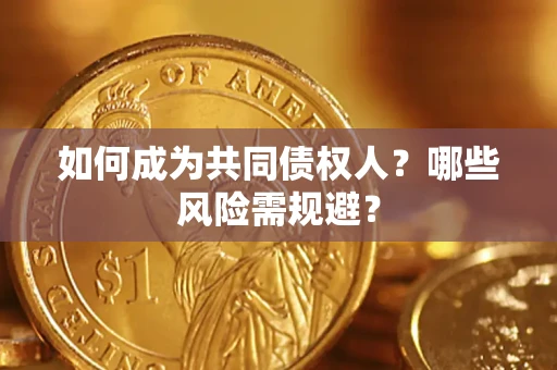 武汉如何成为共同债权人？哪些风险需规避？