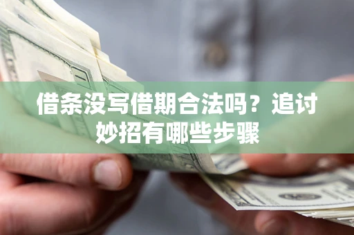 武汉借条没写借期合法吗？追讨妙招有哪些步骤