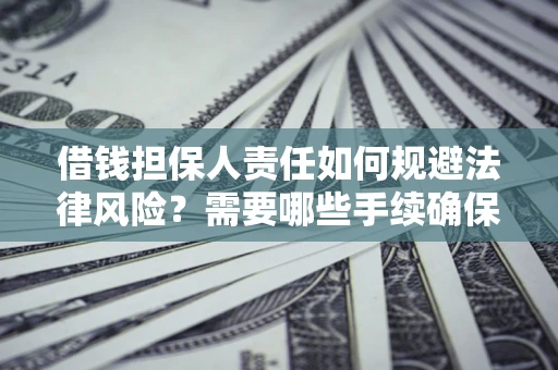 武汉借钱担保人责任如何规避法律风险？需要哪些手续确保安全？