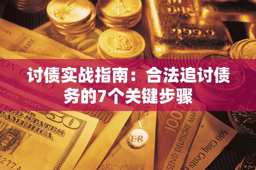 武汉讨债实战指南：合法追讨债务的7个关键步骤