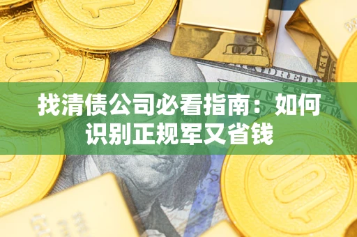 武汉找清债公司必看指南：如何识别正规军又省钱