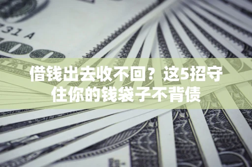 武汉借钱出去收不回？这5招守住你的钱袋子不背债