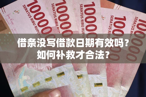 武汉借条没写借款日期有效吗？如何补救才合法？