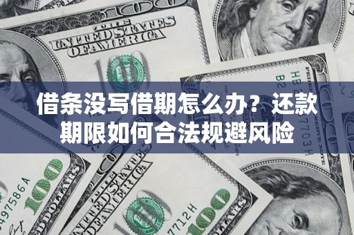 武汉借条没写借期怎么办？还款期限如何合法规避风险