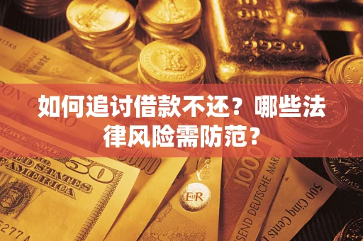 武汉如何追讨借款不还？哪些法律风险需防范？