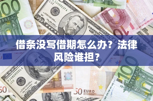 武汉借条没写借期怎么办？法律风险谁担？
